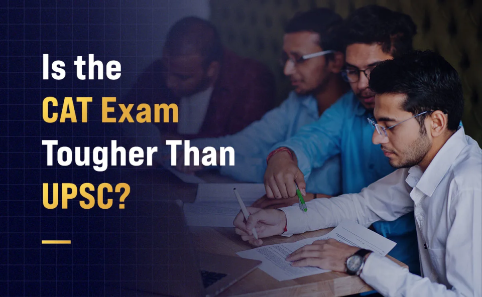 Is the CAT Exam Tougher Than UPSC?