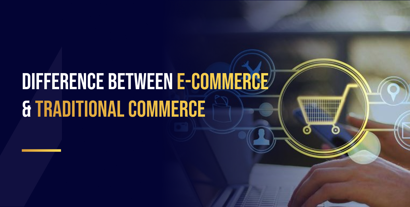 Difference Between E-commerce and Traditional Commerce?