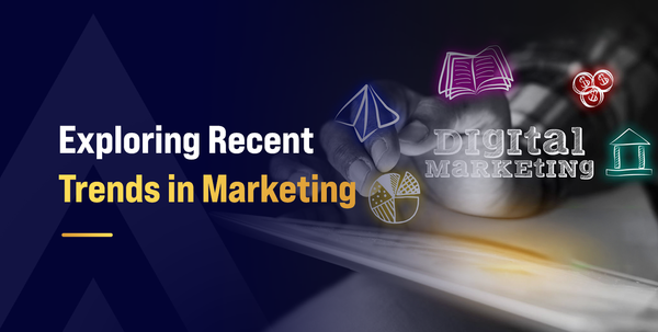 Exploring Recent Trends in Marketing