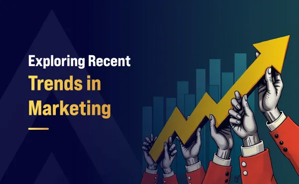 Exploring Recent Trends in Marketing