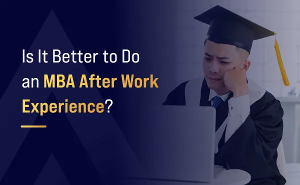 Is It Better to Do an MBA After Work Experience?