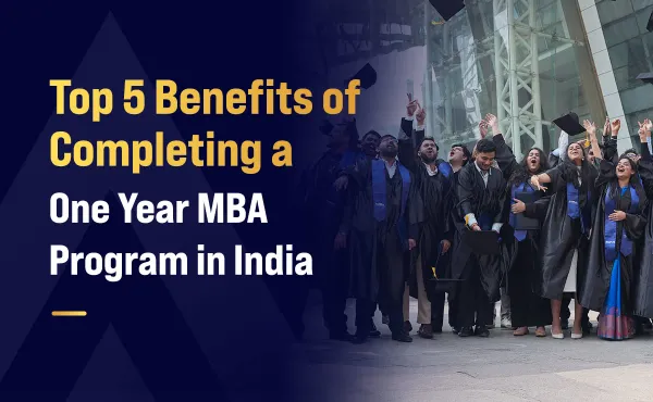 Top 5 Benefits of Completing a One Year MBA Program in India