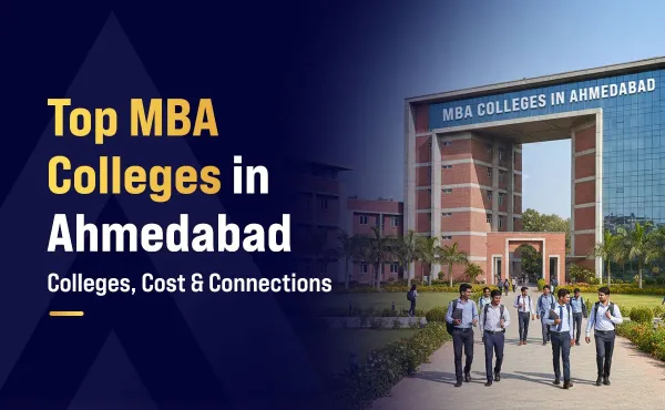 Top MBA Colleges in Ahmedabad: Colleges, Cost, and Connections