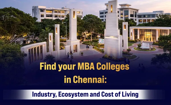 Find your MBA Colleges in Chennai: Industry, Ecosystem and Cost of Living 