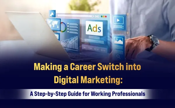 Making a Career Switch into Digital Marketing: A Step-by-Step Guide for Working Professionals