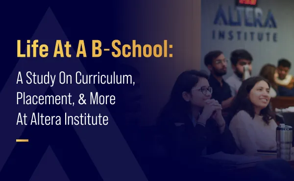 Life at a B-school: A Study on Curriculum, Placement, & More at Altera Institute