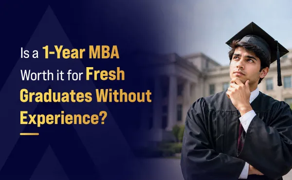 Is a 1-Year MBA Worth it for Fresh Graduates Without Experience?