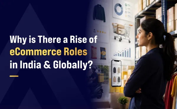 Why Is There a Rise of eCommerce Roles in India & Globally?