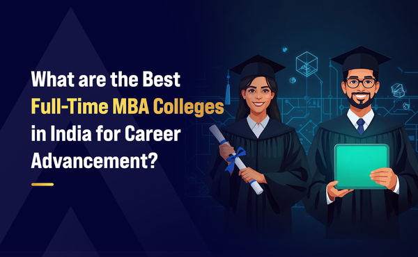 What Are the Best Full-Time MBA Colleges in India for Career Advancement?