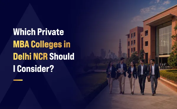 Which Private MBA Colleges in Delhi NCR Should I Consider?