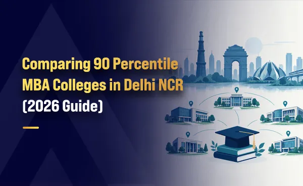 Comparing 90 Percentile MBA Colleges in Delhi NCR (2026 Guide)