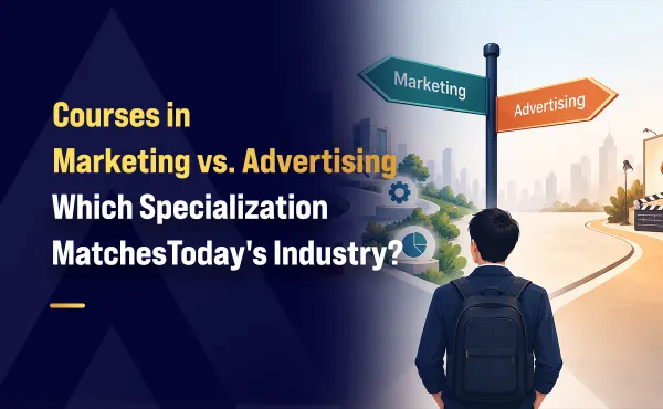 Courses in Marketing vs. Advertising: Which Specialization Matches Today's Industry?
