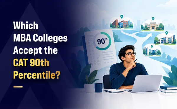Which MBA Colleges Accept the CAT 90th Percentile? Colleges to Consider & How to Choose the Right One